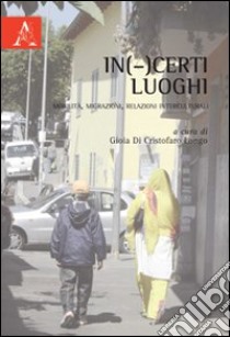 In(-)certi luoghi. Mobilità, migrazioni, relazioni interculturali libro di Di Cristofaro Longo Gioia