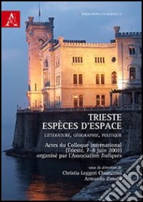 Trieste, espèces d'espace. Littérature, géographie, politique libro di Chiaruttini Leggeri C. (cur.); Zimolo A. (cur.)