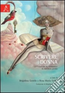 Scrivere donna. Letteratura al femminile in Amrica Latina libro di Gentile B. (cur.); Grillo M. R. (cur.)