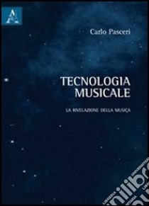 Tecnologia musicale. La rivelazione della musica libro di Pasceri Carlo