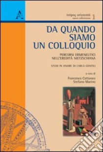 Da quando siamo un colloquio. Percorsi ermeneutici nell'eredità nietzschiana libro di Cattaneo Francesco; Marino Stefano