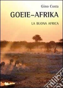 Goeie-Afrika. La buona Africa. Ediz. illustrata libro di Costa Gino