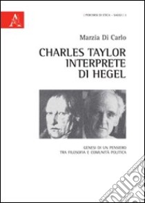 Charles Taylor interprete di Hegel. Genesi di un pensiero tra filosofia e comunità politica libro di Di Carlo Marzia