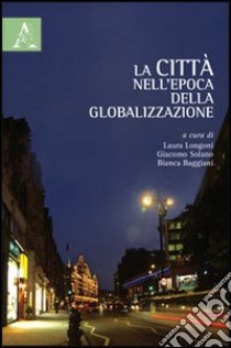 La città nell'epoca della globalizzazione libro di Longoni L. (cur.); Solano G. (cur.); Baggiani B. (cur.)