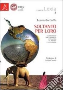 Soltanto per loro. Un manifesto per l'animalità attraverso la politica e la filosofia libro di Caffo Leonardo