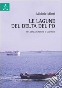 Le lagune del Delta del Po tra conservazione e gestione libro di Mistri Michele