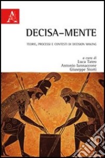 Decisa-mente. Teorie, processi e contesti di decision making libro di Tateo Luca; Iannacone Antonio; Storti Giuseppe