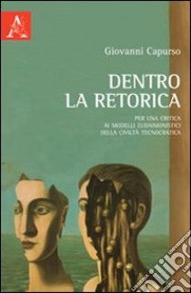 Dentro la retorica. Per una critica ai modelli eudaimonistici della civiltà tecnocratica libro di Capurso Giovanni