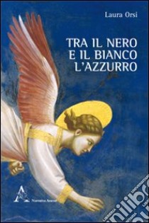 Tra il nero e il bianco l'azzurro libro di Orsi Laura