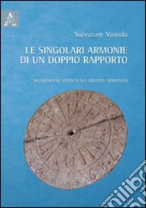 Le singolari armonie di un doppio rapporto. Monografia storica sul gruppo armonico libro di Vastola Salvatore