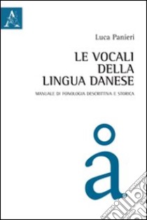 Le vocali della lingua danese. Manuale di fonologia descrittiva e storica libro di Panieri Luca