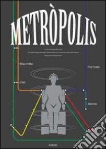 Metròpolis. Le trasformazioni della città e gli scenari della scuola di architettura lungo il tracciato della metropolitana libro di Chiri G. M. (cur.)