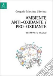 Ambiente antioxidante/pro-oxidante. Su impacto medico. Ediz. spagnola libro di Martínez Sanchez Gregorio