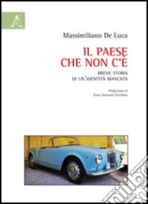 Il Paese che non c'è. Breve storia di un'identità mancata libro di De Luca Massimiliano