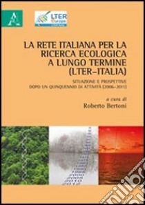 La rete italiana per la ricerca ecologica a lungo termine (LTER-Italia) libro di Bertoni R. (cur.)