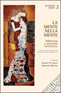 La mente nella mente. Sostenere il benessere psicosociale. Atti del I Convegno CeRIPA Onlus (Roma, 6-8 maggio 2011) libro di Di Sauro Rosario; Maltese Manuela