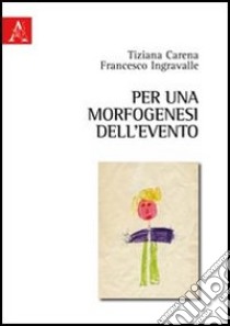 Per una morfogenesi dell'evento libro di Ingravalle Francesco; Carena Tiziana