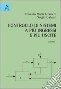 Controllo di sistemi a più ingressi e più uscite (1) libro di Grasselli Osvaldo M. - Galeani Sergio