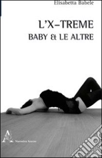 L'X-treme. Baby & le altre libro di Babele Elisabetta