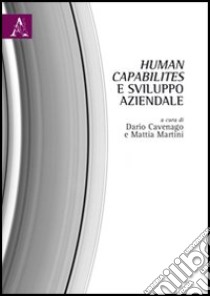 Human Capabilites e sviluppo aziendale libro di Cavenago D. (cur.); Martini M. (cur.)