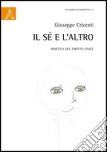 Il sé e l'altro. Bioetica del diritto civile libro di Cricenti Giuseppe