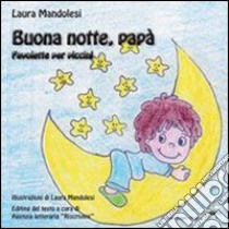 Buona notte, papà. Favolette per piccini. Ediz. illustrata libro di Mandolesi Laura