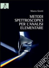 Metodi spettroscopici per l'analisi elementare libro di Grotti Marco