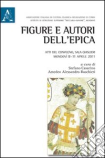 Figure e autori dell'epica. Atti del Convegno (Mondovì, 8-11 aprile 2011) libro di Amoretti Giangiacomo; Casarino S. (cur.); Raschieri A. (cur.)