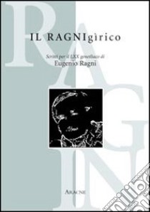 Il ragnigìrico. Scritti per il 70° genetlìaco di Eugenio Ragni libro di Teodonio Marcello; Incarbone Giornetti Rossella