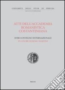 Atti del 18º Convegno internazionale dell'Accademia romanistica costantiniana in onore di Remo Martini (Spello, 18-20 giugno 2007) libro di Giglio Stefano