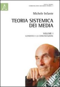 Teoria sistemica dei media. Vol. 1: Luhmann e la comunicazione libro di Infante Michele