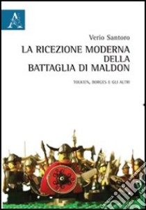 La ricezione moderna della battaglia di Maldon. Ediz. italiana e inglese libro di Santoro Verio