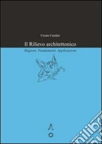 Il rilievo architettonico. Ragioni, fondamenti, applicazioni libro di Cundari Cesare