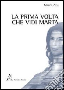 La prima volta che vidi Marta libro di Aru Marco