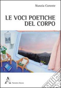 Le voci poetiche del corpo. Esperienze di Shiatsu e poesia libro di Caronte Nunzia