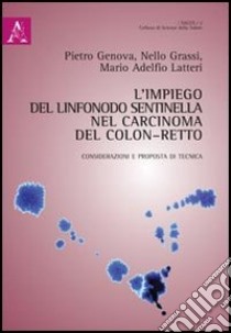 L'impiego del linfonodo sentinella nel caricinoma del colon-retto. Considerazioni e proposta di tecnica libro di Genova Pietro; Grassi Nello; Latteri Mario A.