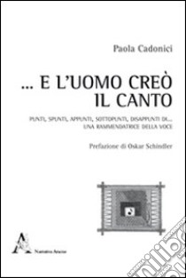 ... E l'uomo creò il canto libro di Cadonici Paola