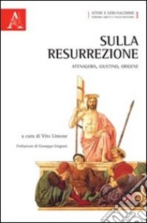 Sulla resurrezione. Atenagora, Giustino, Origene libro di Limone Vito