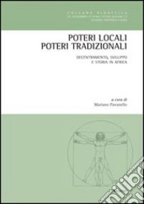 Poteri locali, poteri tradizionali. Decentramento, sviluppo e storia in Africa. Ediz. italiana, inglese, francese e tedesca libro di Pavanello Mariano