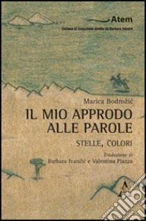 Il mio approdo alle parole. Stelle, colori libro di Bodrozic Marica