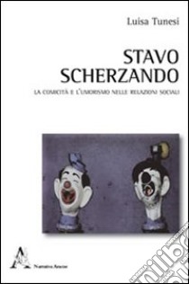 Stavo scherzando. La comicità e l'umorismo nelle relazioni sociali libro di Tunesi Luisa