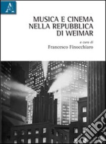 Musica e cinema nella Repubblica di Weimar libro di Finocchiaro F. (cur.)