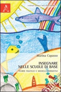 Insegnare nelle scuole di base. Teorie ingenue e modelli formativi libro di Capasso Marina