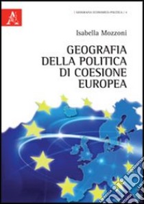 Geografia della politica di coesione europea libro di Mozzoni Isabella