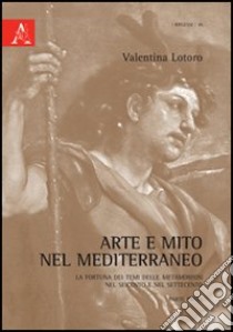 Arte e mito nel Mediterraneo. Ediz. illustrata libro di Lotoro Valentina