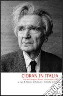 Cioran in Italia. Atti del Convegno (Roma, 10 novembre 2011) libro di Di Gennaro Antonio; Molcsan Gabriella