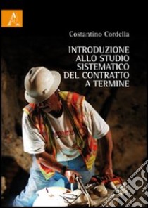 Introduzione allo studio sistematico del contratto a termine libro di Cordella Costantino