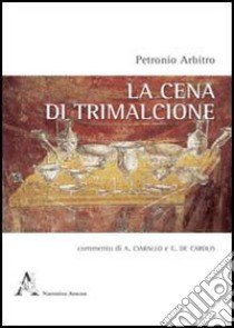 La cena di Trimalcione libro di Petronio Arbitro; Ciarallo A. (cur.); De Carolis E. (cur.)