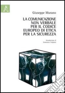 La comunicazione non verbale per il codice europeo di etica per la sicurezza libro di Murano Giuseppe