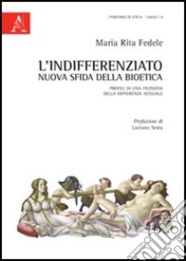 L'indifferenziato. Nuova sfida della bioetica. Profili di una filosofia della differenza sessuale libro di Fedele M. Rita